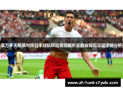 莱万多夫斯基对阵日本球队欧冠表现解析及数据背后深层逻辑分析