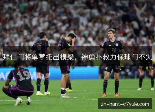 拜仁门将单掌托出横梁，神勇扑救力保球门不失